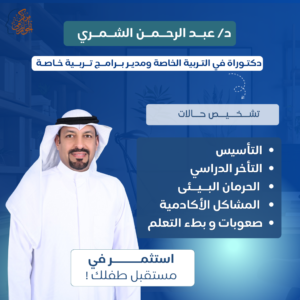 د/ عبــد الرحــمــن الشــمــري - دكتـوراة في التـربية الخاصة ومديـر بــرامــج تــربــية خـاصـة